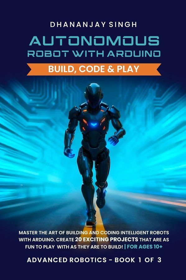 Autonomous Robot With Arduino: Build, Code & Play (Advanced Robotics)
